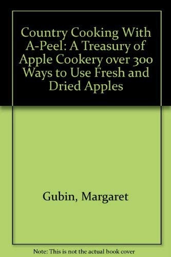 Country Cooking with A-peel A Treasury of Apple Cookery, Over 300 Ways to Use Fresh & Dried Apples