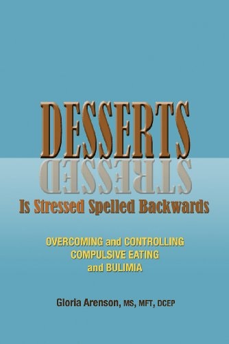 Desserts Is Stressed Spelled Backwards: Overcoming and Controlling Compulsive Eating and Bulimia