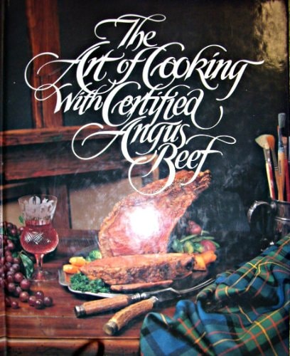 The Art of Cooking with Certified Angus Beef A Collection of Recipes by Distinguished Chefs