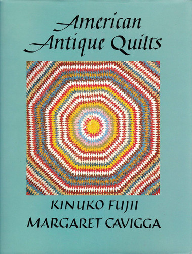 American Antique Quilts Quilts from the Private Collections of Kinuko Fukii and Margaret Cavigga