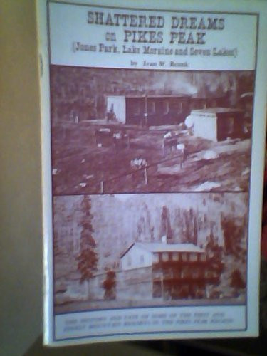 Shattered Dreams on Pikes Peak Jones Park, Lake Moraine, and Seven Lakes : with 43 Photographs and 4 Maps