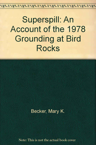 Superspill An Account of the 1978 Grounding at Bird Rocks