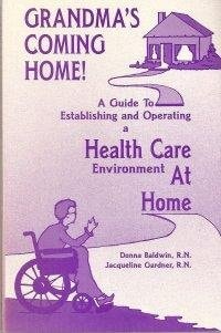 Grandma's Coming Home! A Guide to Establishing and Operating a Health Care Environment at Home