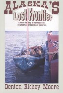 Alaska's Lost Frontier: Life in the Days of Homesteads, Dog Teams, and Sailboat Fisheries