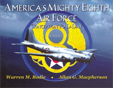 America's Mighty Eighth Air Force Conception to D-Day