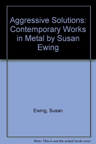Aggressive Solutions Contemporary Works in Metal by Susan Ewing, 1980-1995