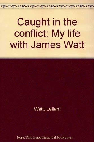 Caught in the Conflict My Life with James Watt