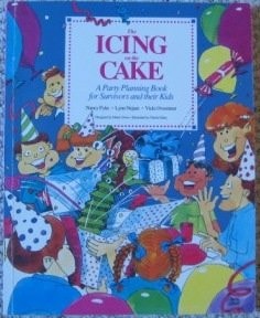 The Icing on the Cake A Party Planning Book for Survivors and Their Kids