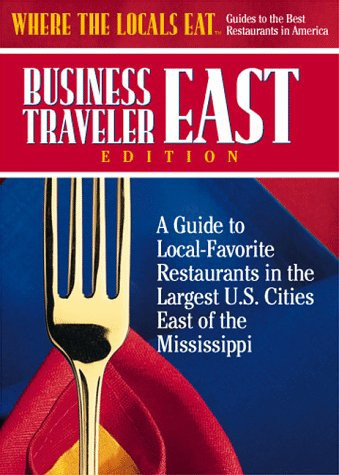 Where the Locals Eat A Guide to Local-favorite Restaurants in the Largest U.S. Cities East of the Mississippi. Business traveler east edition