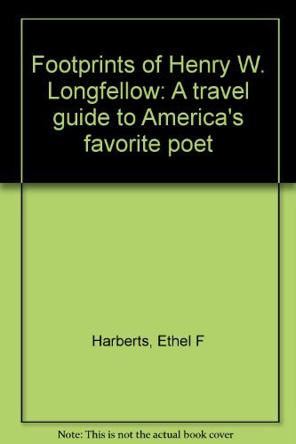 Footprints of Henry W. Longfellow A Travel Guide to America's Favorite Poet