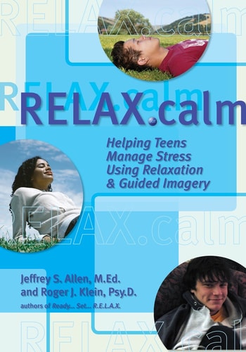Relax. Calm Helping Teens Manage Stress Using Relaxation and Guided Imagery