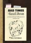 Bad Times, Good News A Practical Guide to Preparedness and Survival