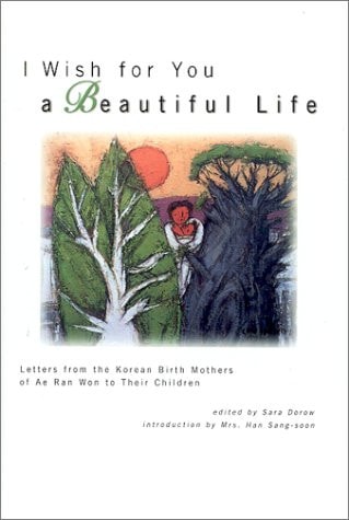 I Wish for You a Beautiful Life Letters from the Korean Birth Mothers of Ae Ran Won to Their Children