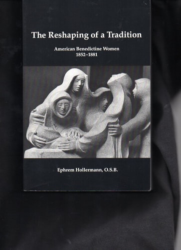 The Reshaping of a Tradition American Benedictine Women, 1852-1881