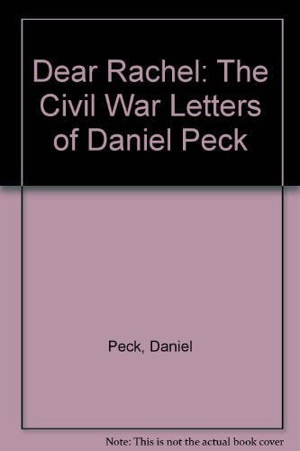 Dear Rachel The Civil War Letters of Daniel Peck