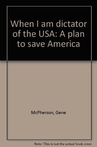 When I Am Dictator of the USA A Plan to Save America