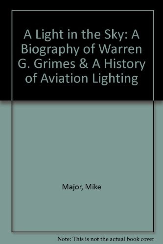 A Light in the Sky A Biography of Warren G. Grimes and a History of Aviation Lighting