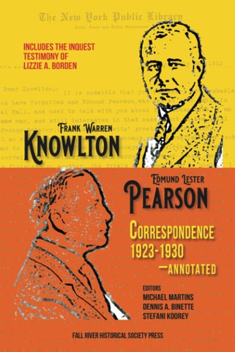 The Knowlton-Pearson Correspondence, 1923-1930 Unpublished Letters Between Frank Warren Knowlton and Edmund Lester Pearson on the Lizzie A. Borden Case