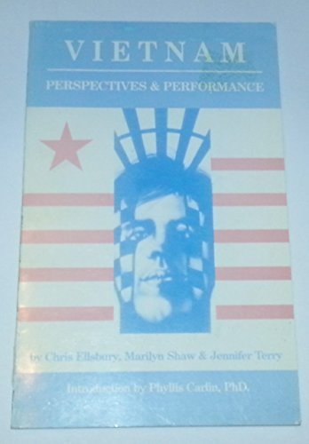 Vietnam, Perspectives & Performance Two Plays about Real People Affected by the Legacy of the Vietnam Conflict, Told in Their Own Words from Their Own Experiences