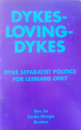 Dykes-Loving-Dykes: Dyke Separatist Politics for Lesbians Only.