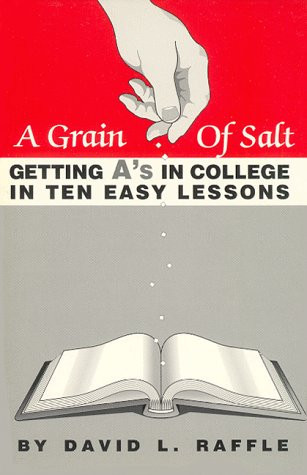 A Grain of Salt Getting A's in College in Ten Easy Lessons