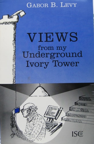 Views from My Underground Ivory Tower A Collection of 60 Essays on Science and Society