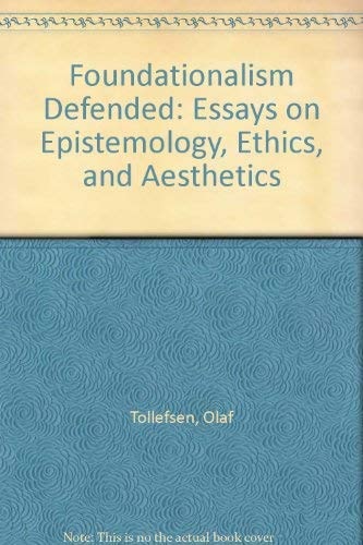 Foundationalism Defended Essays on Epistemology, Ethics, and Aesthetics