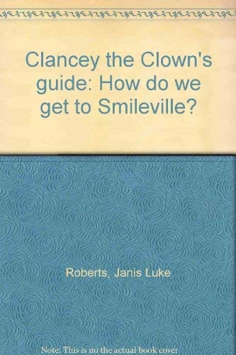 Clancey the Clown's Guide How Do We Get to Smileville?