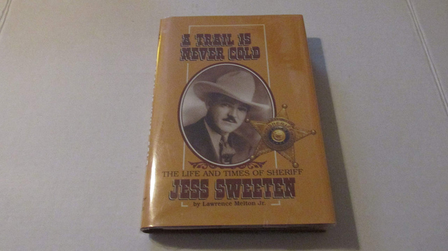 A Trail Is Never Cold: The Life and Times of Sheriff Jess Sweeten
