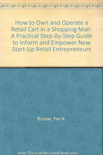 How to Own and Operate a Retail Cart in a Shopping Mall A Practical Step-by-step Guide to Inform and Empower New Start-up Retail Entrepreneurs