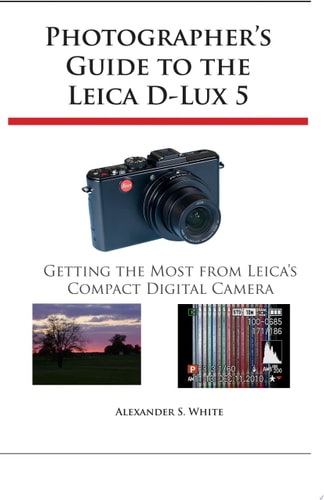 Photographer's Guide to the Leica D-Lux 5 Getting the Most from Leica's Compact Digital Camera