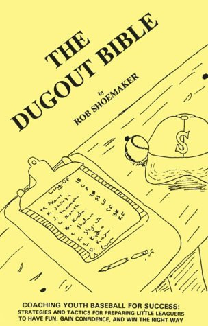 The Dugout Bible Coaching Youth Baseball for Success : Strategies and Tactics for Preparing Little Leaguers to Have Fun, Gain Confidence, and Win the Right Way
