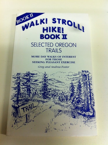 Walk! Stroll! Hike! Selected Oregon Trails, Day Walks of Interest for Those Seeking Pleasant Exercise