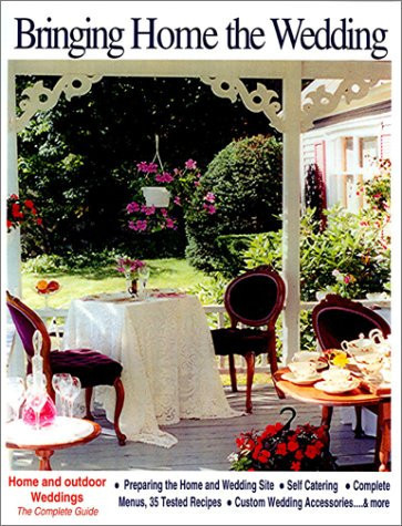 Bringing Home the Wedding A Do-It-Yourself Handbook for Home and Out-of-Door Weddings