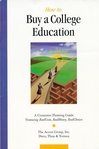 How to Buy a College Education A Consumer Planning Guide Featuring RealCosts, RealMoney, RealChoices