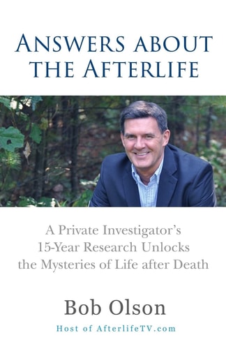 Answers about the Afterlife A Private Investigator's 15-Year Research Unlocks the Mysteries of Life After Death
