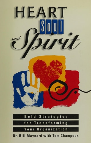 Heart, Soul and Spirit Bold Strategies for Transforming Your Organization