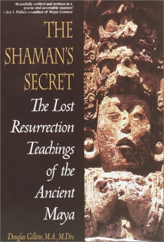 The Shaman's Secret: The Lost Resurrection Teachings of the Ancient Maya
