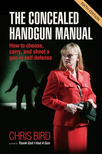 Concealed Handgun Manual: How to Choose, Carry, and Shoot a Gun in Self Defense