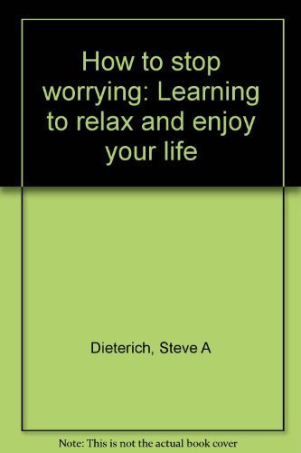 How to Stop Worrying Learning to Relax and Enjoy Your Life