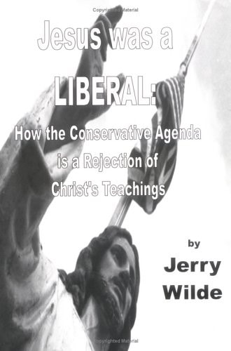 Jesus Was a Liberal How the Conservative Agenda Is a Rejection of Christ's Teachings
