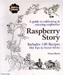 Raspberry Story A Guide to Cultivating & Enjoying Raspberries ; Includes 140 Recipes, Hot Tips & Sound Advice
