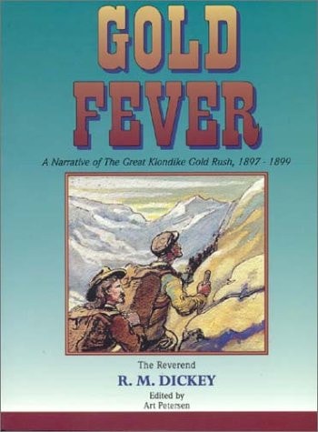 Gold Fever A Narrative of the Great Klondike Gold Rush, 1897-1899
