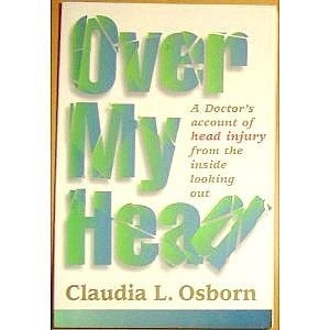 Over My Head A Doctor's Account of Head Injury from the Inside Looking Out