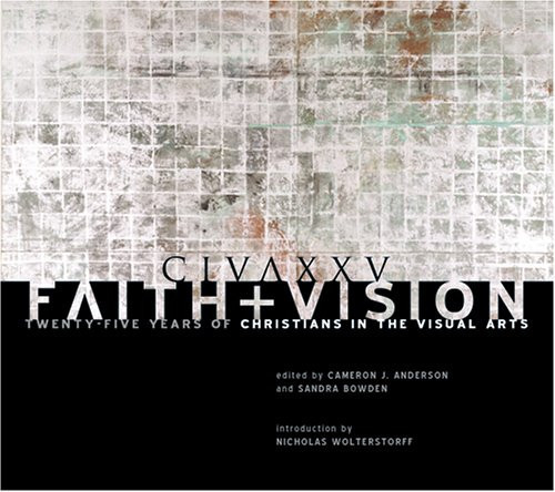 CIVA XXV Faith + Vision : Twenty-five Years of Christians in the Visual Arts