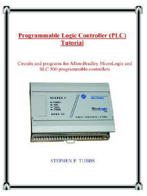 Programmable Logic Controller (PLC) Tutorial Circuits and Programs for Allen-Bradley MicroLogix and SLC 500 Programmable Controllers