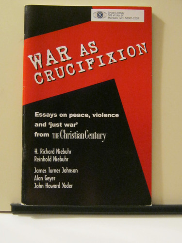 War as Crucifixion Essays on Peace, Violence and "just War" from The Christian Century