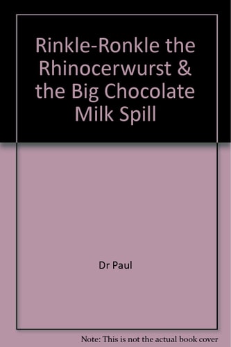 Rinkle-Ronkle the Rhinocerwurst and the Big Chocolate Milk Spill