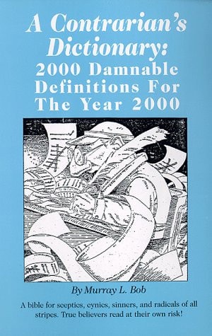 A Contrarian's Dictionary: 2000 Damnable Definitions for the Year 2000