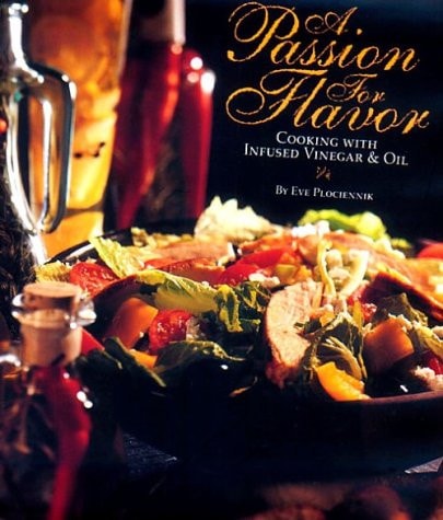 A Passion for Flavor Cooking with Infused Vinegar and Oil